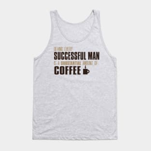 Behind Every Successful Man Is A Substantial Amount Of Coffee Tank Top
